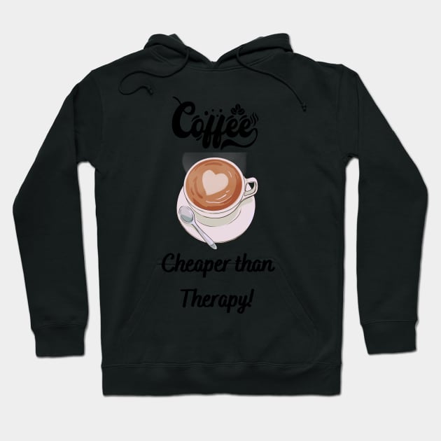 Coffee Cheaper than Therapy! - Funny coffee quotes Hoodie by Happier-Futures